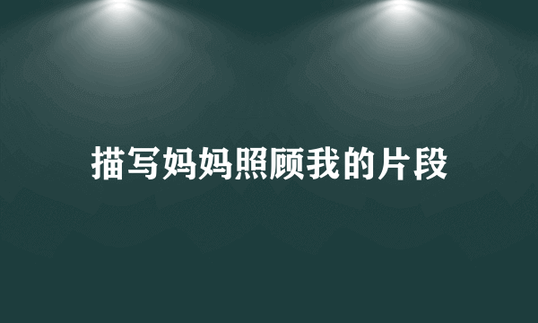 描写妈妈照顾我的片段