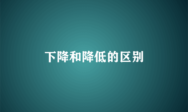 下降和降低的区别