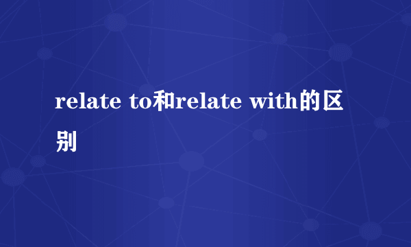 relate to和relate with的区别