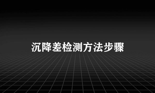 沉降差检测方法步骤