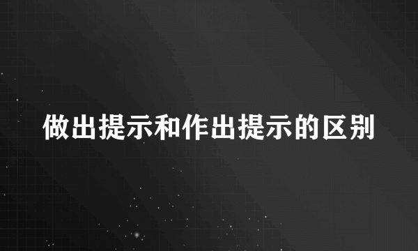 做出提示和作出提示的区别
