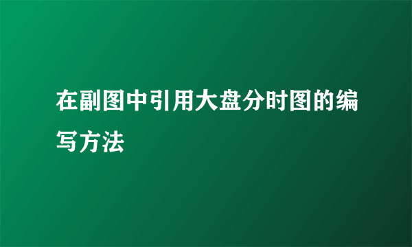 在副图中引用大盘分时图的编写方法