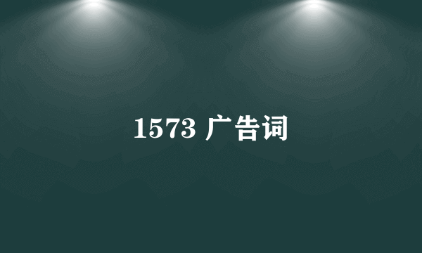 1573 广告词