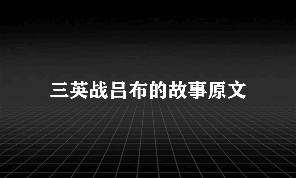 三英战吕布的故事原文