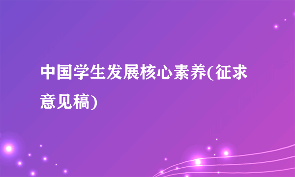 中国学生发展核心素养(征求意见稿)