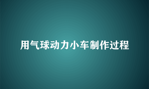用气球动力小车制作过程