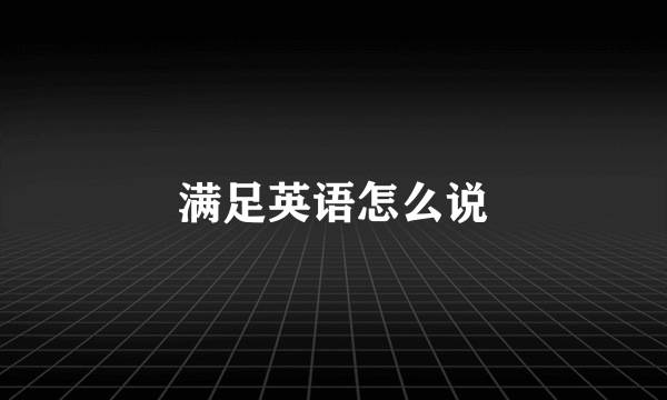 满足英语怎么说