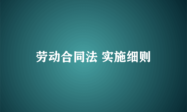劳动合同法 实施细则