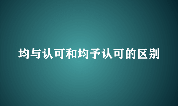 均与认可和均予认可的区别