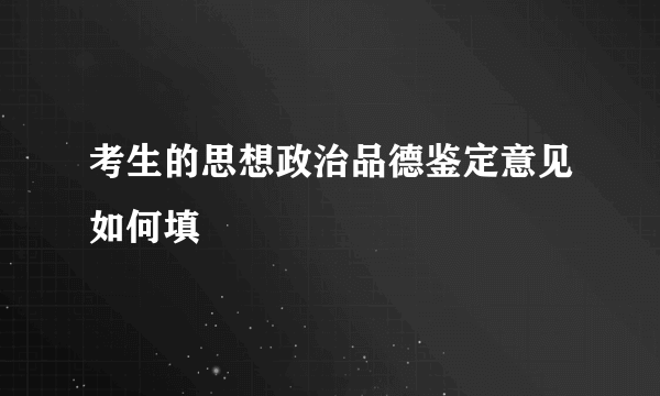 考生的思想政治品德鉴定意见如何填