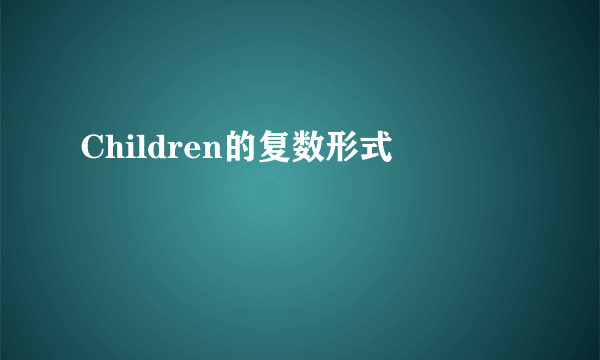 Children的复数形式