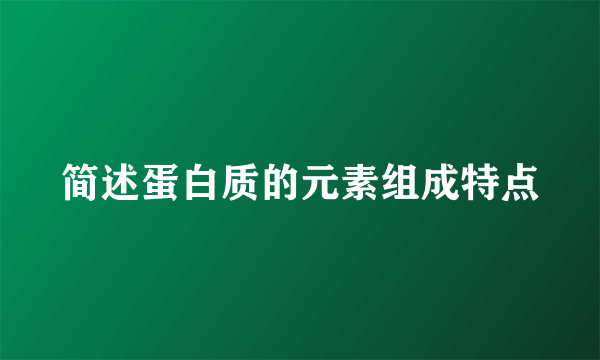 简述蛋白质的元素组成特点