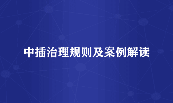 中插治理规则及案例解读