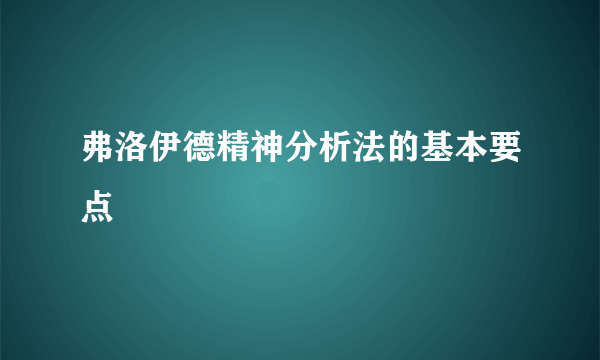 弗洛伊德精神分析法的基本要点