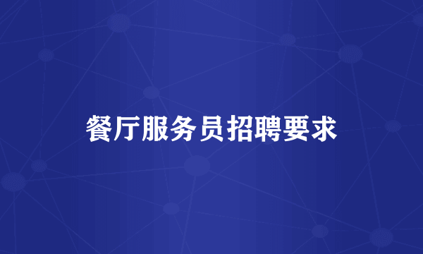 餐厅服务员招聘要求