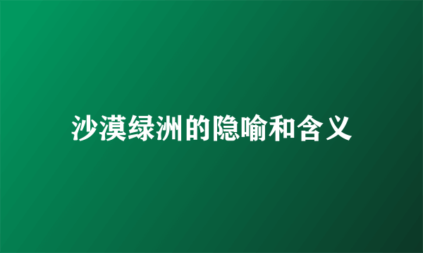 沙漠绿洲的隐喻和含义