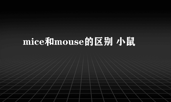 mice和mouse的区别 小鼠