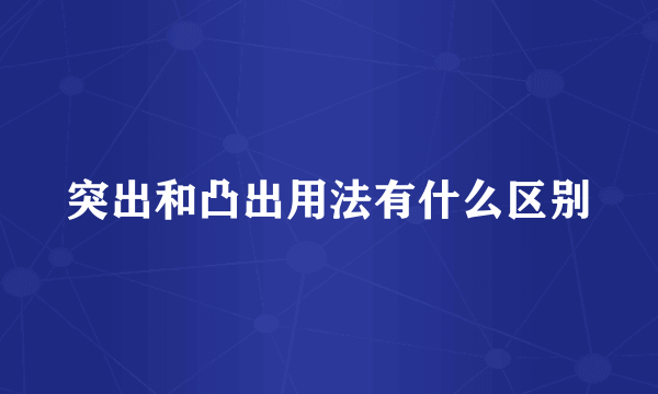 突出和凸出用法有什么区别