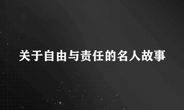 关于自由与责任的名人故事