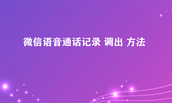 微信语音通话记录 调出 方法