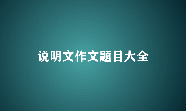 说明文作文题目大全