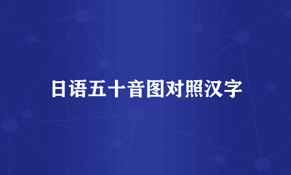 日语五十音图对照汉字