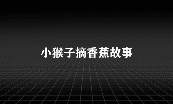 小猴子摘香蕉故事