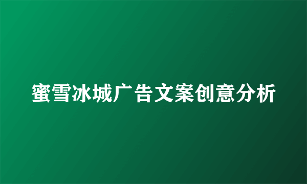 蜜雪冰城广告文案创意分析