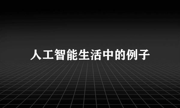 人工智能生活中的例子