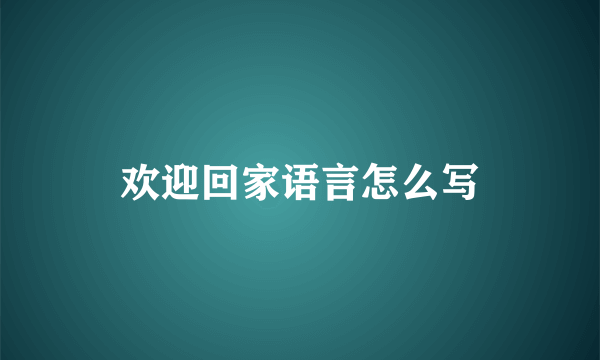 欢迎回家语言怎么写