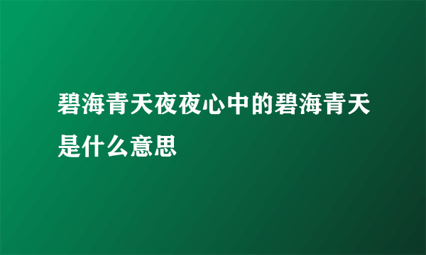 碧海青天夜夜心中的碧海青天是什么意思
