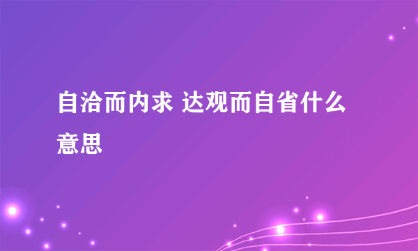 自洽而内求 达观而自省什么意思