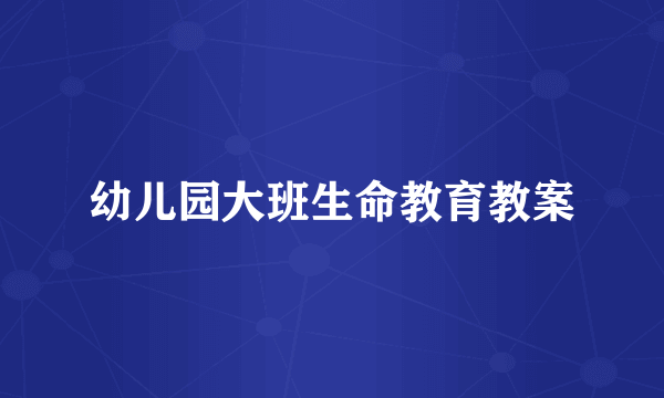 幼儿园大班生命教育教案