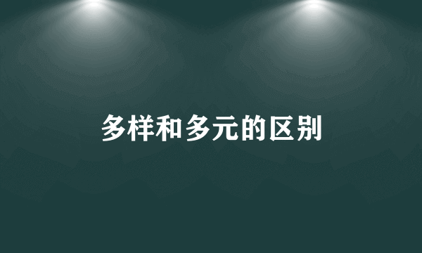 多样和多元的区别