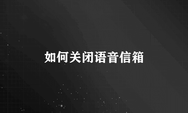 如何关闭语音信箱