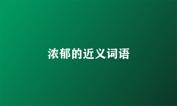 浓郁的近义词语