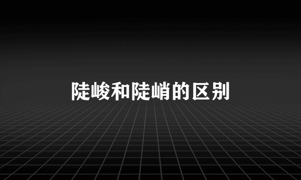 陡峻和陡峭的区别