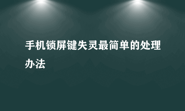 手机锁屏键失灵最简单的处理办法