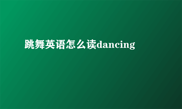 跳舞英语怎么读dancing
