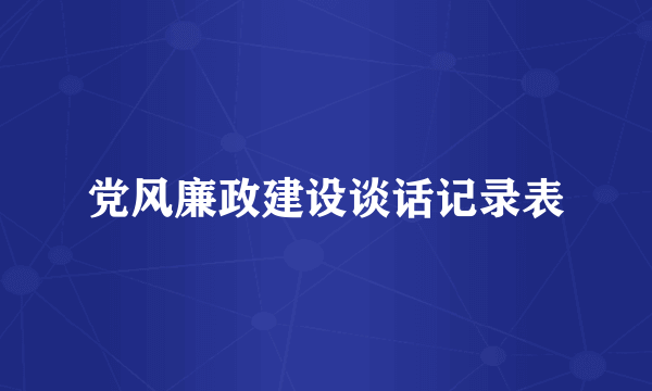 党风廉政建设谈话记录表