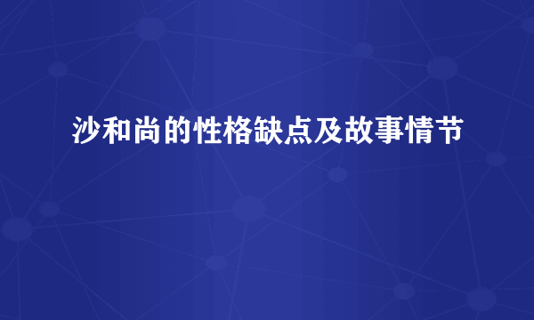 沙和尚的性格缺点及故事情节
