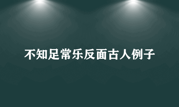 不知足常乐反面古人例子