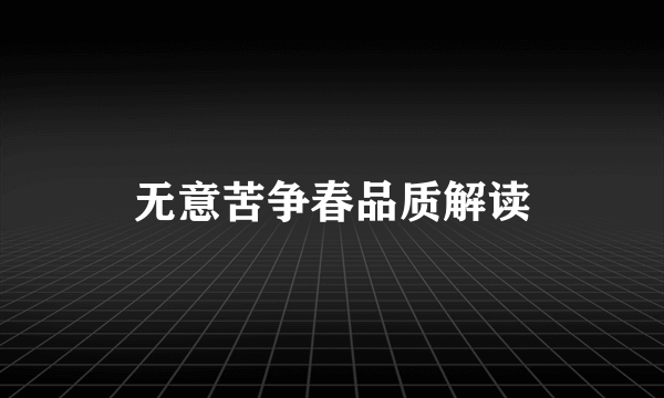 无意苦争春品质解读