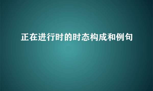正在进行时的时态构成和例句