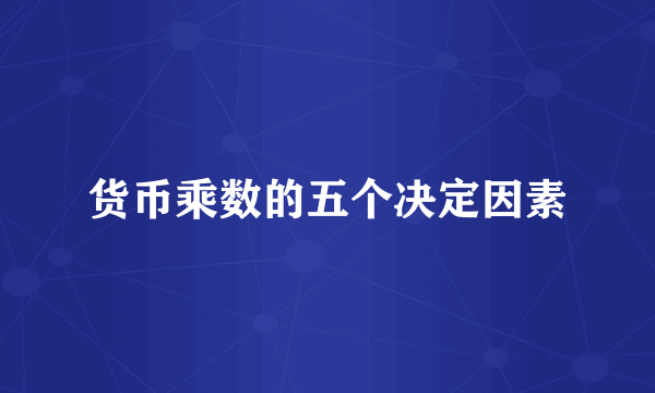 货币乘数的五个决定因素