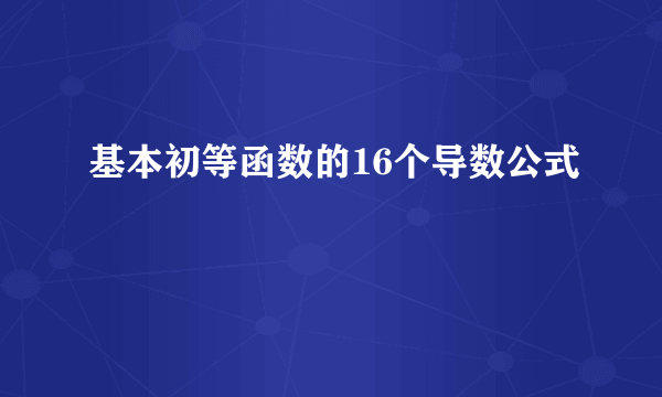 基本初等函数的16个导数公式