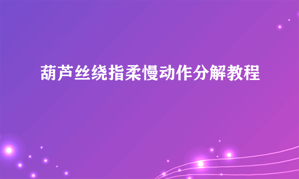 葫芦丝绕指柔慢动作分解教程