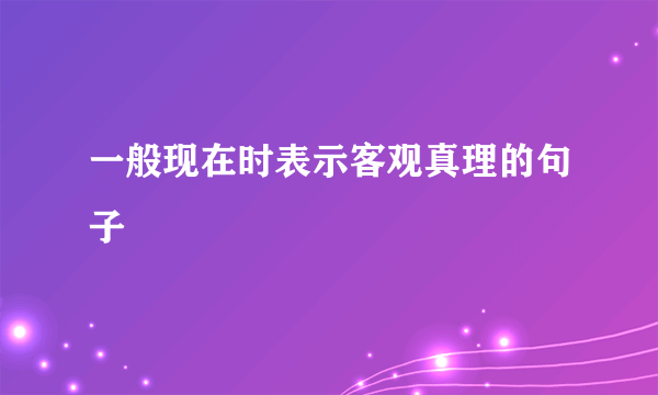 一般现在时表示客观真理的句子