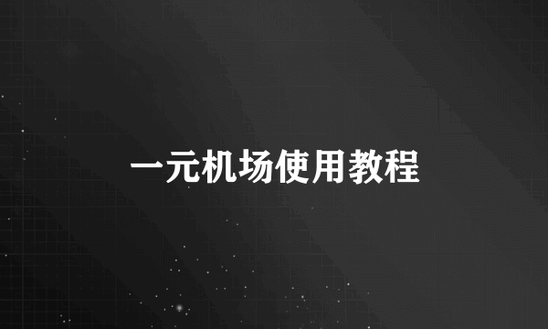 一元机场使用教程