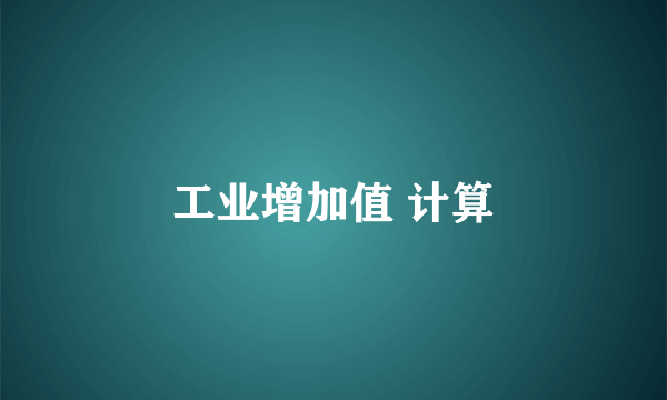 工业增加值 计算